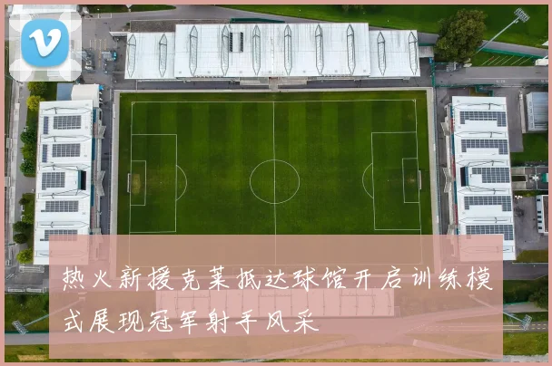 热火新援克莱抵达球馆开启训练模式展现冠军射手风采